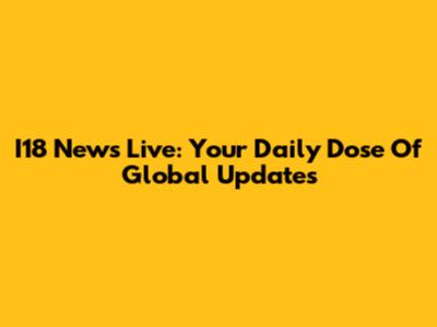 I18 News Live: Your Daily Dose Of Global Updates