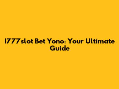 I777slot Bet Yono: Your Ultimate Guide