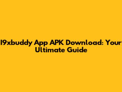 I9xbuddy App APK Download: Your Ultimate Guide