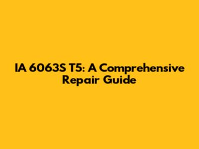 IA 6063S T5: A Comprehensive Repair Guide