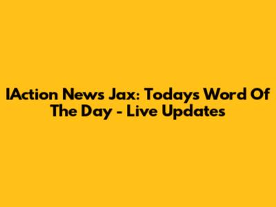 IAction News Jax: Today's Word Of The Day - Live Updates