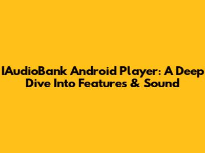 IAudioBank Android Player: A Deep Dive Into Features & Sound