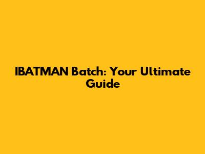 IBATMAN Batch: Your Ultimate Guide