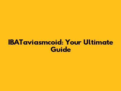 IBATaviasmcoid: Your Ultimate Guide