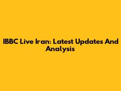 IBBC Live Iran: Latest Updates And Analysis