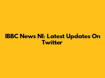 IBBC News NI: Latest Updates On Twitter