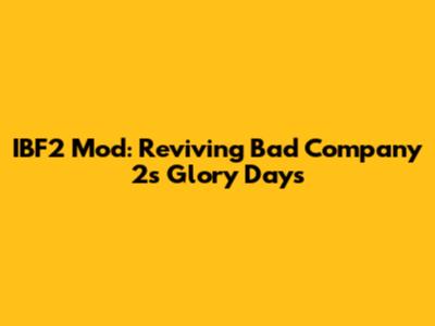 IBF2 Mod: Reviving Bad Company 2's Glory Days