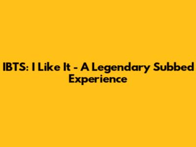 IBTS: I Like It - A Legendary Subbed Experience