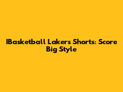 IBasketball Lakers Shorts: Score Big Style