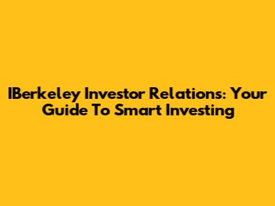 IBerkeley Investor Relations: Your Guide To Smart Investing