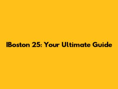 IBoston 25: Your Ultimate Guide