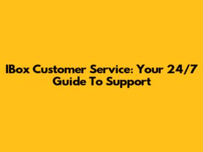 IBox Customer Service: Your 24/7 Guide To Support
