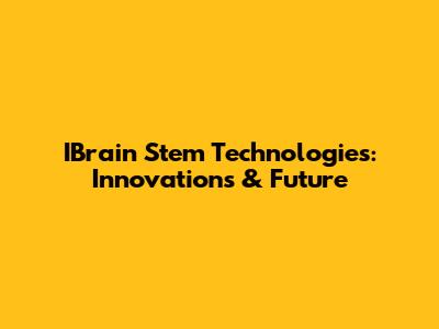 IBrain Stem Technologies: Innovations & Future