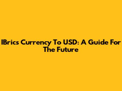 IBrics Currency To USD: A Guide For The Future