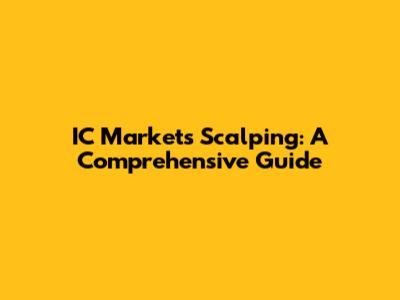 IC Markets Scalping: A Comprehensive Guide