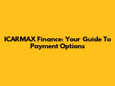 ICARMAX Finance: Your Guide To Payment Options