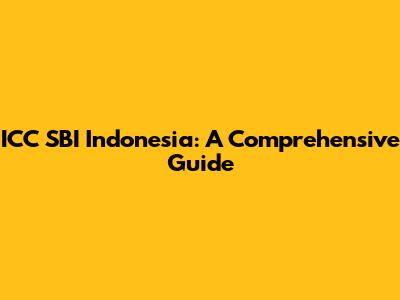 ICC SBI Indonesia: A Comprehensive Guide