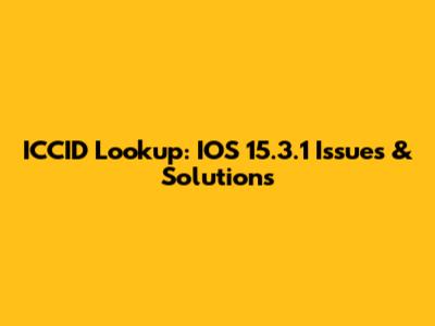 ICCID Lookup: IOS 15.3.1 Issues & Solutions