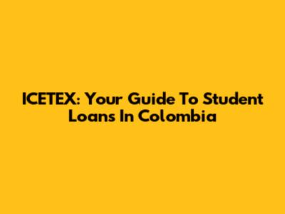 ICETEX: Your Guide To Student Loans In Colombia