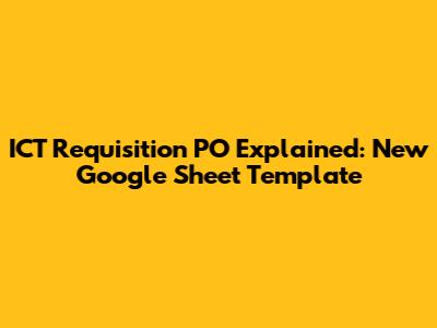 ICT Requisition PO Explained: New Google Sheet Template