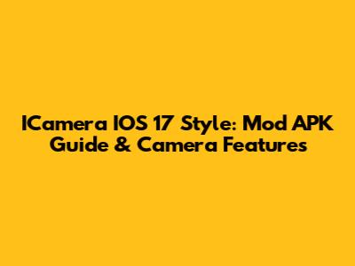 ICamera IOS 17 Style: Mod APK Guide & Camera Features