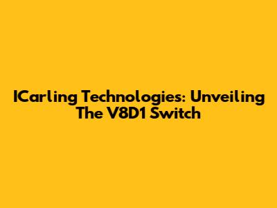 ICarling Technologies: Unveiling The V8D1 Switch