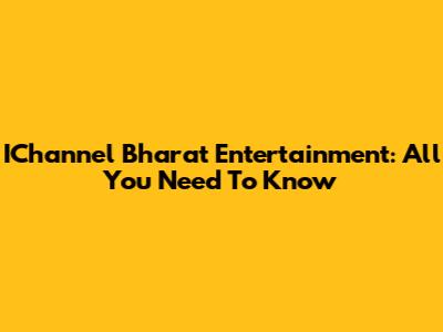 IChannel Bharat Entertainment: All You Need To Know