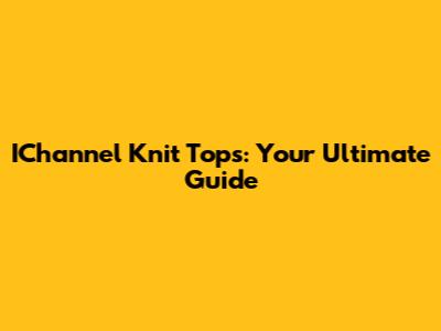 IChannel Knit Tops: Your Ultimate Guide