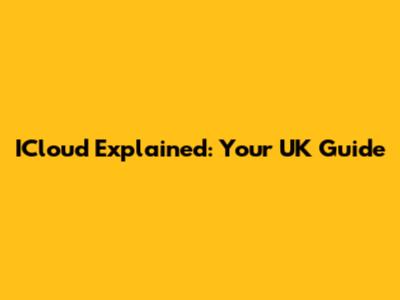 ICloud Explained: Your UK Guide