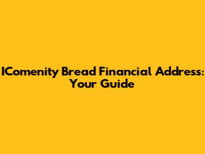 IComenity Bread Financial Address: Your Guide