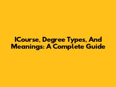 ICourse, Degree Types, And Meanings: A Complete Guide