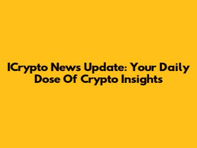ICrypto News Update: Your Daily Dose Of Crypto Insights