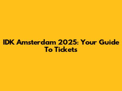 IDK Amsterdam 2025: Your Guide To Tickets