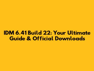 IDM 6.41 Build 22: Your Ultimate Guide & Official Downloads