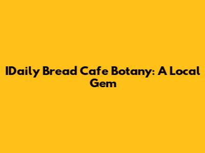 IDaily Bread Cafe Botany: A Local Gem