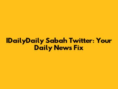 IDailyDaily Sabah Twitter: Your Daily News Fix