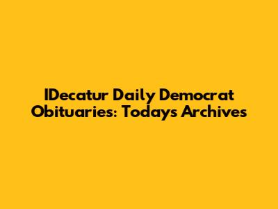 IDecatur Daily Democrat Obituaries: Today's Archives