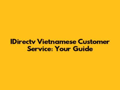IDirectv Vietnamese Customer Service: Your Guide