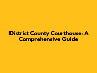 IDistrict County Courthouse: A Comprehensive Guide