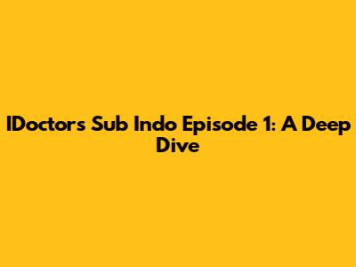 IDoctors Sub Indo Episode 1: A Deep Dive