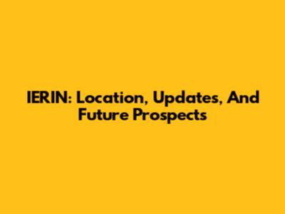 IERIN: Location, Updates, And Future Prospects