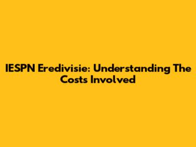 IESPN Eredivisie: Understanding The Costs Involved