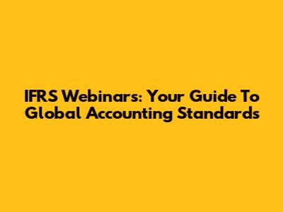 IFRS Webinars: Your Guide To Global Accounting Standards