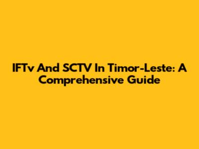 IFTv And SCTV In Timor-Leste: A Comprehensive Guide