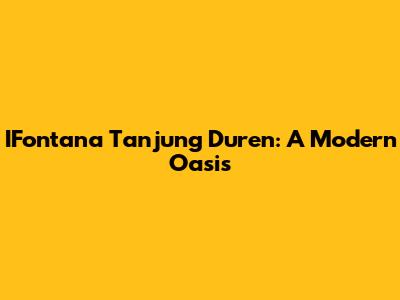 IFontana Tanjung Duren: A Modern Oasis