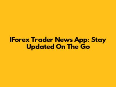 IForex Trader News App: Stay Updated On The Go