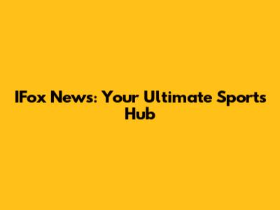 IFox News: Your Ultimate Sports Hub