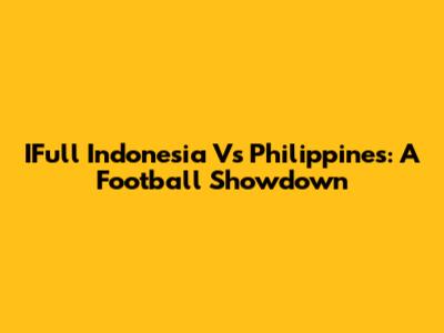 IFull Indonesia Vs Philippines: A Football Showdown