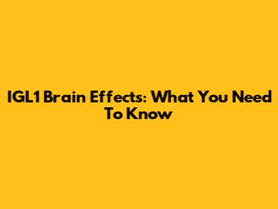 IGL1 Brain Effects: What You Need To Know