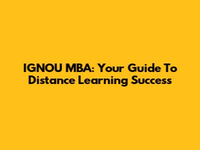 IGNOU MBA: Your Guide To Distance Learning Success
